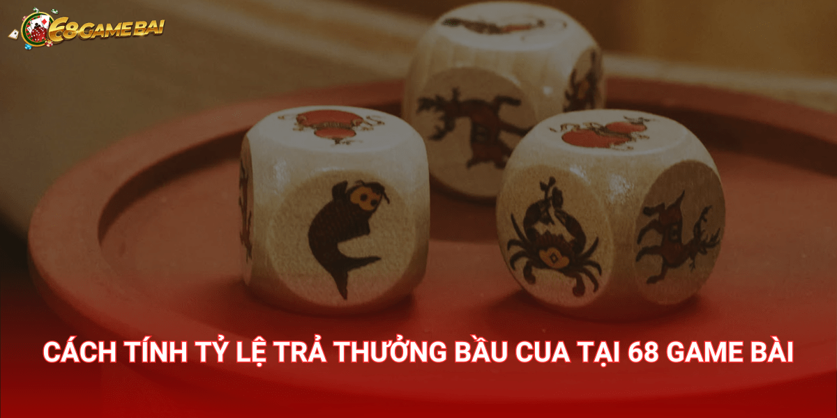 Cách tính tỷ lệ trả thưởng Bầu cua tại 68 Game Bài