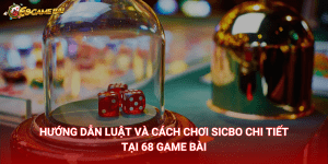 Hướng dẫn luật và cách chơi sicbo chi tiết tại 68 Game Bài