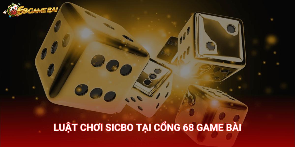 Hướng dẫn chi tiết luật chơi Sicbo 68 Game Bài